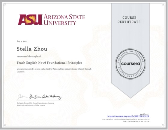 Coursera 证书：Teach English Now! Foundational Principles，亚利桑那州立大学，2025 年 9 月，授予 Stella Zhou