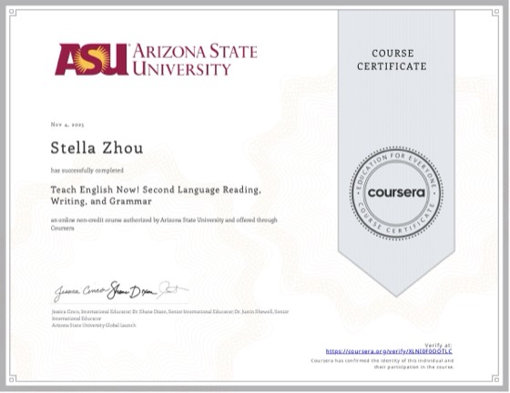 Coursera 证书：Teach English Now! Second Language Reading, Writing, and Grammar，亚利桑那州立大学，2025 年 11 月，授予 Stella Zhou