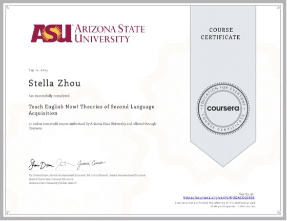 Coursera 证书：Teach English Now! Theories of Second Language Acquisition，亚利桑那州立大学，2025 年 9 月，授予 Stella Zhou